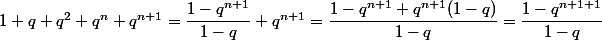1 + q + q^2 + q^n + q^{n + 1} = \dfrac {1 - q^{n + 1}} {1 - q} + q^{n + 1} = \dfrac {1 - q^{n + 1} + q^{n + 1}(1 - q)} {1 - q} = \dfrac {1 - q^{n + 1 + 1}} {1 - q}
